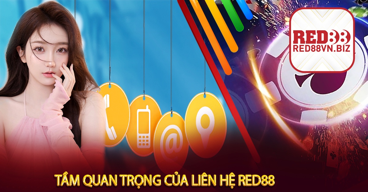 Tầm Quan Trọng Của Liên Hệ Red88