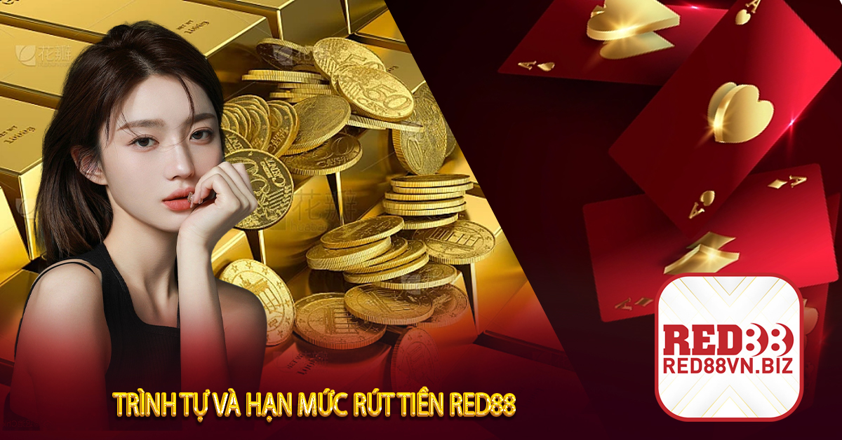 Trình Tự Và Hạn Mức Rút Tiền Red88