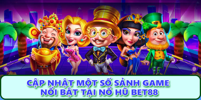 Cập nhật một số sảnh game nổi bật tại nổ hũ Bet88
