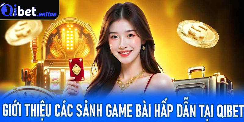 Giới thiệu các sảnh game bài hấp dẫn tại qibet