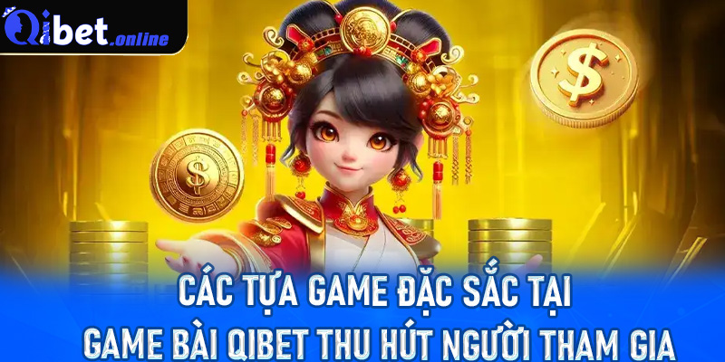 Các tựa game đặc sắc tại game bài Qibet thu hút người tham gia