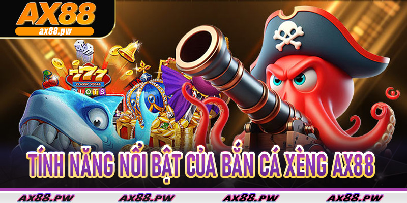 Tính năng nổi bật của Bắn Cá Xèng Ax88