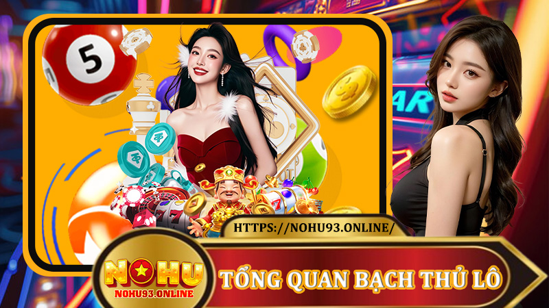 Tổng quan Bạch Thủ Lô và cơ chế xổ số tại Nohu93