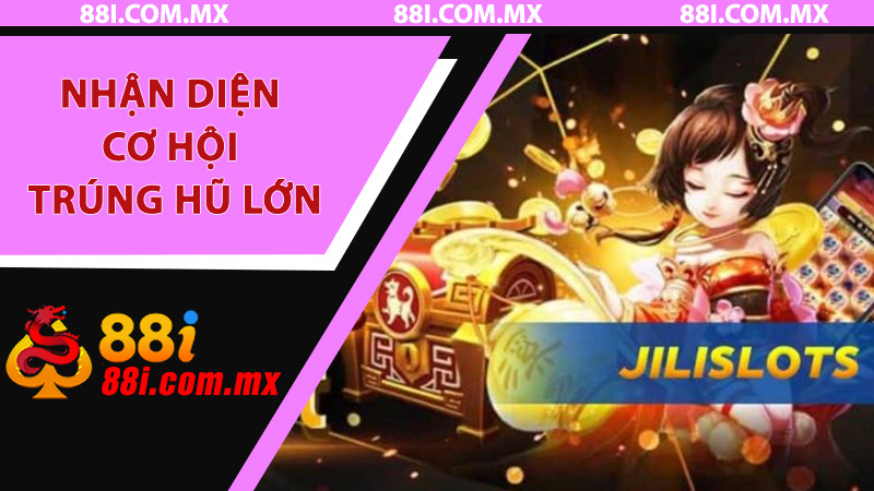 Nhận diện cơ hội trúng hũ lớn