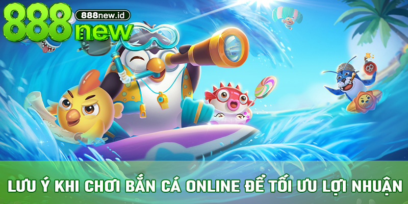 Lưu ý khi chơi bắn cá online để tối ưu lợi nhuận