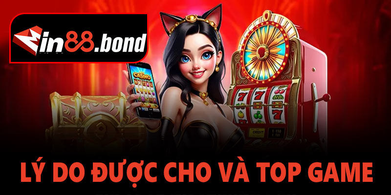 Tại sao được liệt vào danh sách top game Nổ Hũ