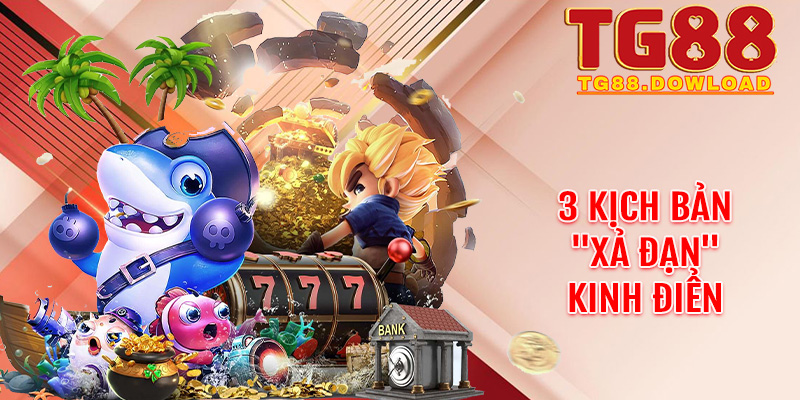 3 Kịch bản "xả đạn" kinh điển giúp bạn quét sạch bảng xếp hạng Tg88